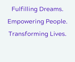 Fulfilling Dreams. Empowering People. Transforming Lives.
